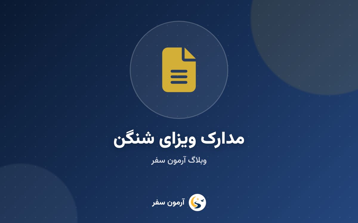 راهنمای کامل مدارک ویزای شنگن؛ از فرم درخواست تا مدارک مالی